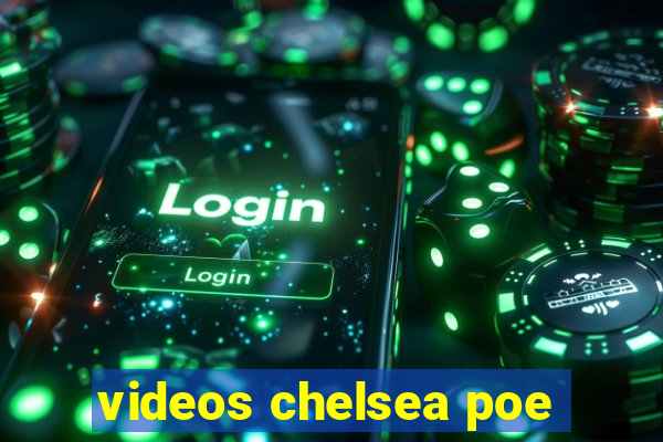 videos chelsea poe